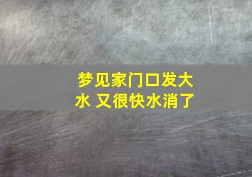 梦见家门口发大水 又很快水消了